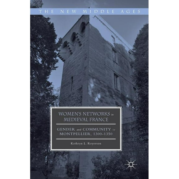 New Middle Ages Women's Networks in Medieval France: Gender and Community in Montpellier, 1300-1350, (Hardcover)
