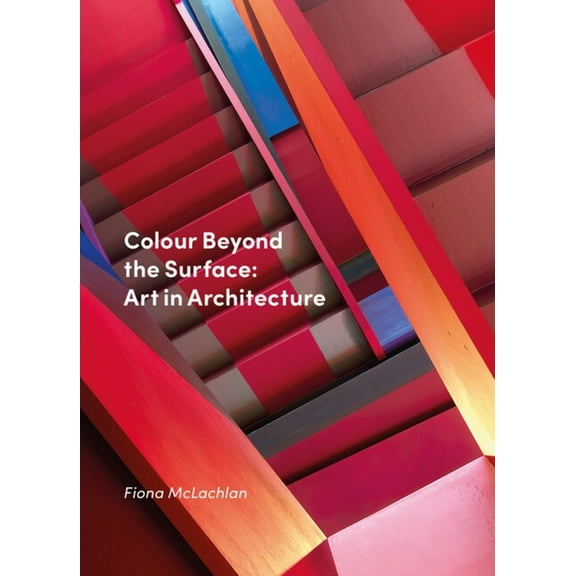 Colour Beyond the Surface: Art in Architecture: Art in Architecture, (Hardcover)