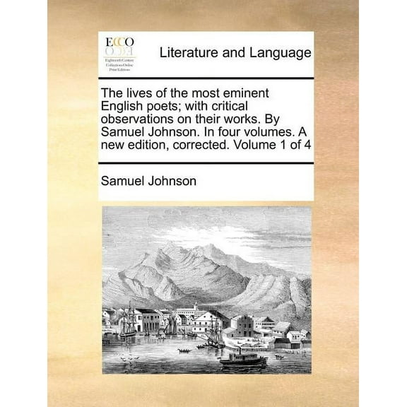 The Lives of the Most Eminent English Poets; With Critical Observations on Their Works. by Samuel Johnson. in Four Volumes. a New Edition, Corrected. Volume 1 of 4 (Paperback)