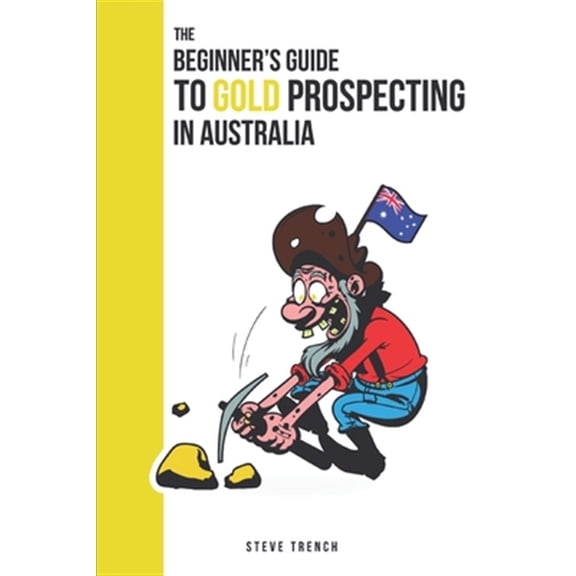 Pre-Owned Beginners Guide to Gold Prospecting in Australia: Extensive Guide on: where and how to find gold in Australia
