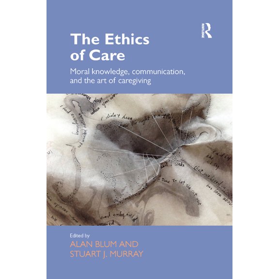 Routledge Studies in Health and Social W The Ethics of Care: Moral Knowledge, Communication, and the Art of Caregiving, (Paperback)