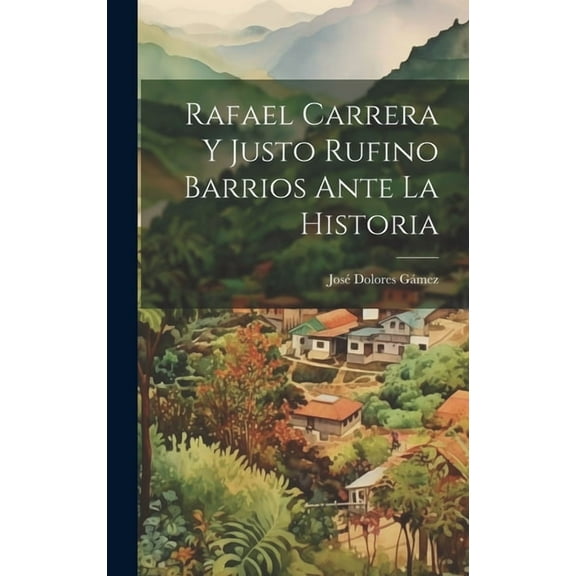 Rafael Carrera Y Justo Rufino Barrios Ante La Historia (Hardcover)