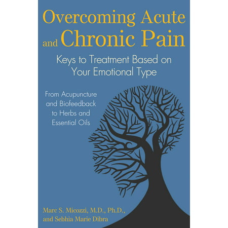Overcoming Acute and Chronic Pain : Keys to Treatment Based on Your Emotional