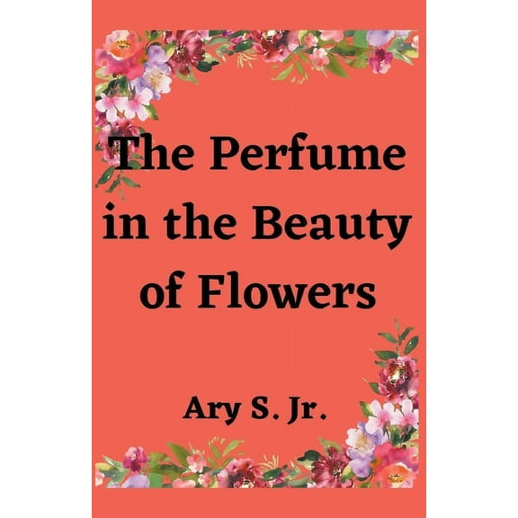 The Perfume in the Beauty of Flowers, (Paperback)