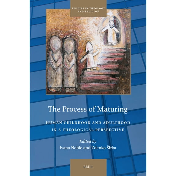 Studies in Theology and Religion The Process of Maturing: Human Childhood and Adulthood in a Theological Perspective, Book 37, (Hardcover)