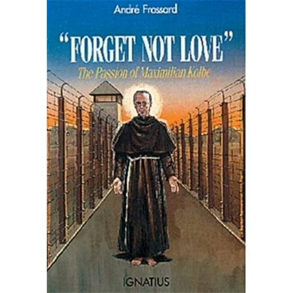 Pre-Owned Forget Not Love: The Passion of Maximilian Kolbe (Paperback) 0898702755 9780898702750