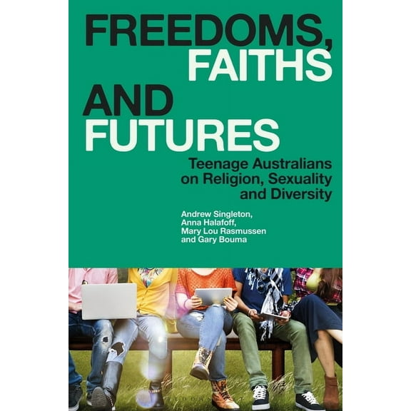Freedoms, Faiths and Futures: Teenage Australians on Religion, Sexuality and Diversity, (Hardcover)