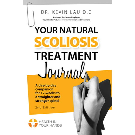 Your Natural Scoliosis Treatment Journal: A day-by-day companion for 12-weeks to a straighter and stronger spine! - (Best Sitting Position For Scoliosis)