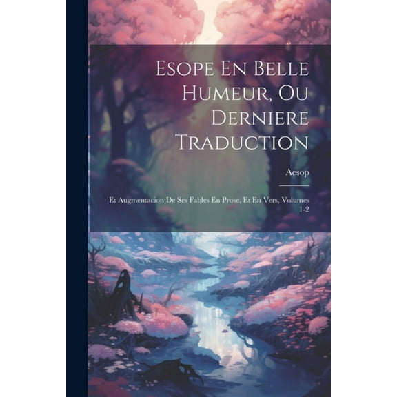 Esope En Belle Humeur, Ou Derniere Traduction: Et Augmentacion De Ses Fables En Prose, Et En Vers, Volumes 1-2, (Paperback)