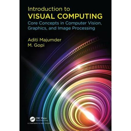 Introduction to Visual Computing : Core Concepts in Computer Vision, Graphics, and Image