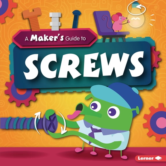 A Maker's Guide to Simple Machines A Maker's Guide to Screws, (Hardcover)