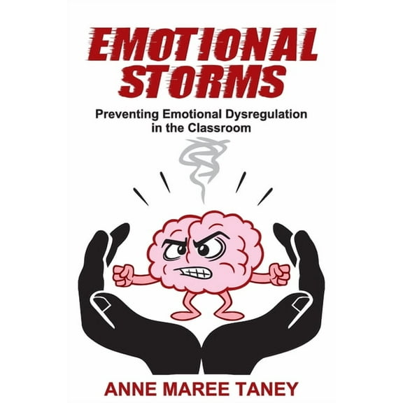 Emotional Storms: Preventing Emotional Dysregulation in the Classroom, (Paperback)