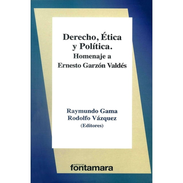 Derecho, Ãtica y Política. Homenaje a Ernesto Garzón Valdes Fontamara 9786077367352