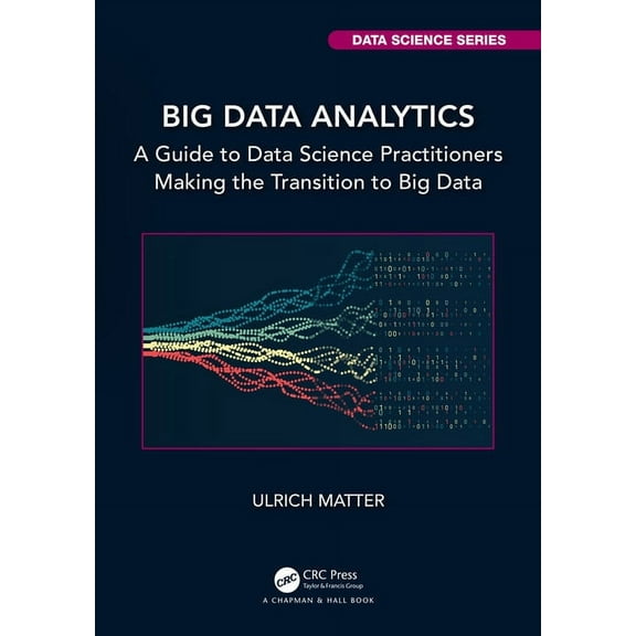 Chapman & Hall/CRC Data Science Big Data Analytics: A Guide to Data Science Practitioners Making the Transition to Big Data, (Paperback)