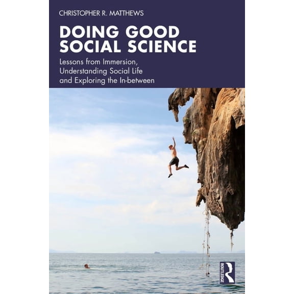 Doing Good Social Science: Lessons from Immersion, Understanding Social Life and Exploring the In-Between, (Paperback)
