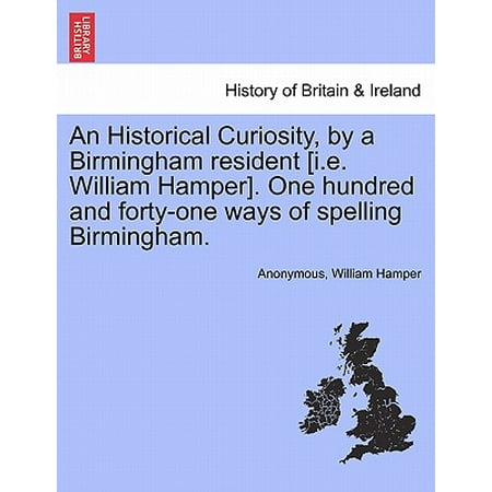 An Historical Curiosity By A Birmingham Resident Ie William Hamper One Hundred And Forty One Ways Of Spelling Birmingham