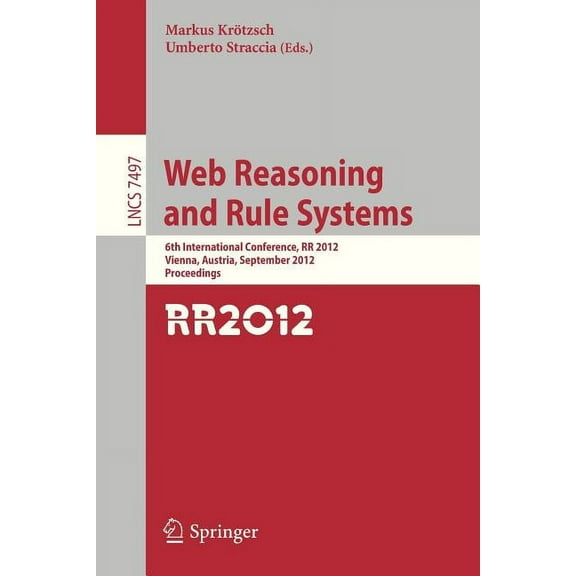 Web Reasoning and Rule Systems: 6th International Conference, RR 2012, Vienna, Austria, September 10-12, 2012, Proceedin, (Paperback)