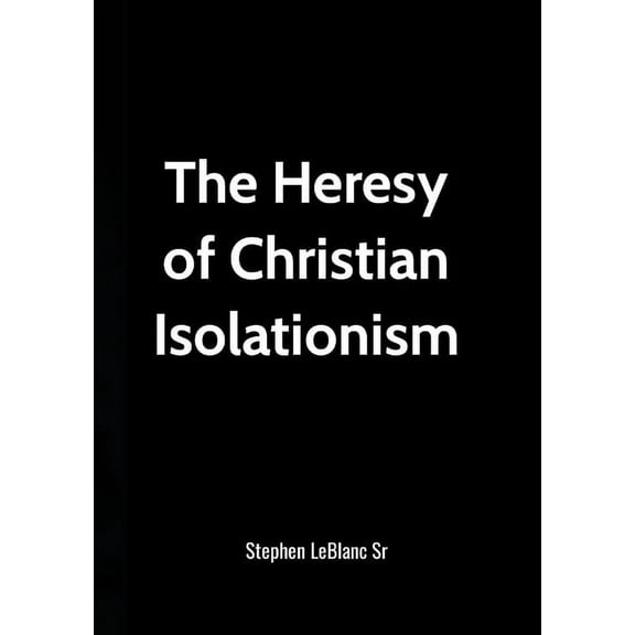 The Heresy of Christian Isolationism!, (Paperback)