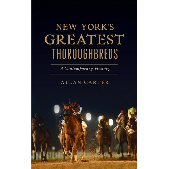 Sports New York's Greatest Thoroughbreds: A Contemporary History, (Hardcover)