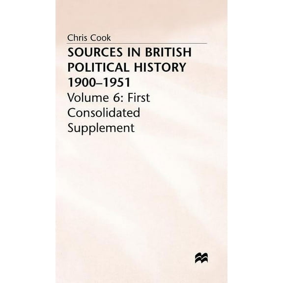 Sources in British Political History 1900-1951: Volume 6: First Consolidated Supplement, (Hardcover)