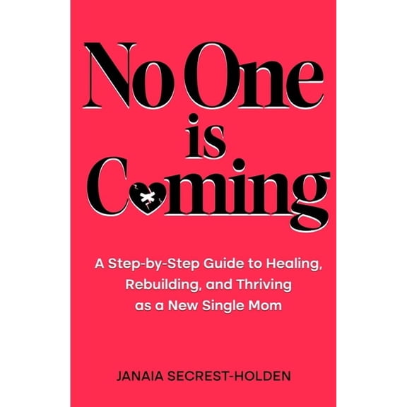 No One is Coming: A Step-by-Step Guide to Healing, Rebuilding, and Thriving as a New Single Mom, (Paperback)