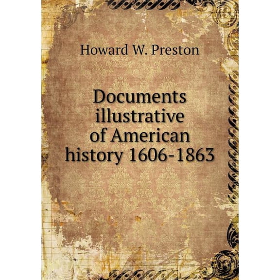 Documents illustrative of American history 1606-1863 (Paperback)