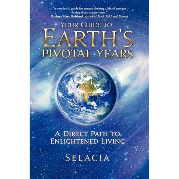 Pre-Owned Your Guide to Earth's Pivotal Years: A Direct Path to Enlightened Living (Paperback) 1450297064 9781450297066