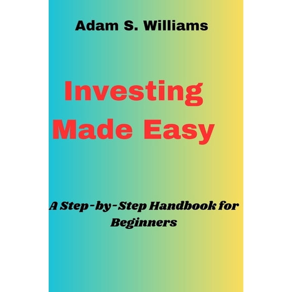 Investing Made Easy: A Step-by-Step Handbook for Beginners (Paperback)