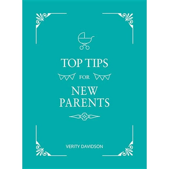 Top Tips For New Parents : Practical Advice for First-time Parents (Hardcover)