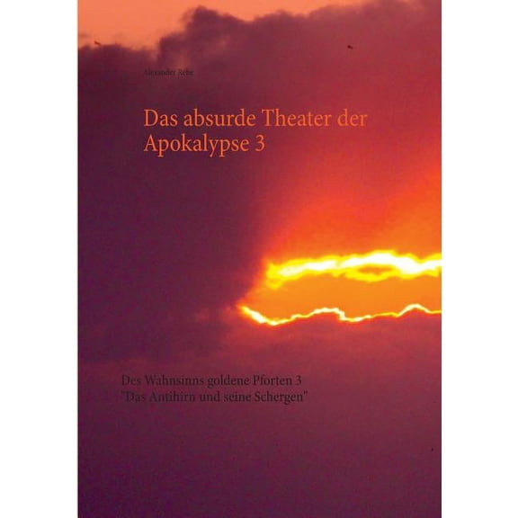 Das absurde Theater der Apokalypse 3: Des Wahnsinns goldene Pforten 3 "Das Antihirn und seine Schergen", (Paperback)