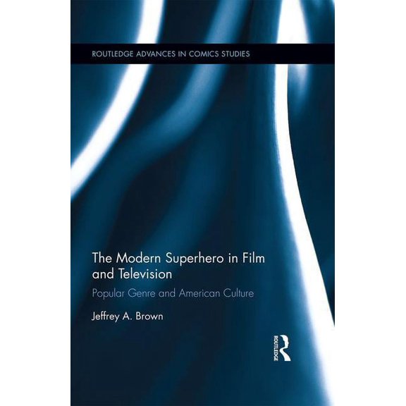 Routledge Advances in Comics Studies The Modern Superhero in Film and Television: Popular Genre and American Culture, (Hardcover)