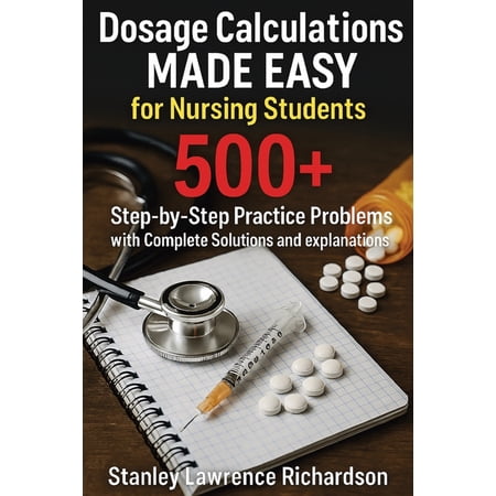 Dosage Calculations Made Easy for Nursing Students: 500+ Step-by-Step Practice Problems with Complete Solutions and Expl (Paperback)