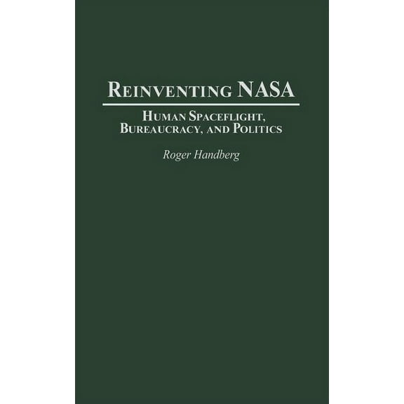 Reinventing NASA: Human Spaceflight, Bureaucracy, and Politics, (Hardcover)