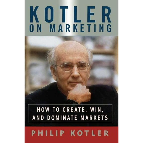 Kotler on Marketing : How to Create, Win, and Dominate Markets (Paperback)