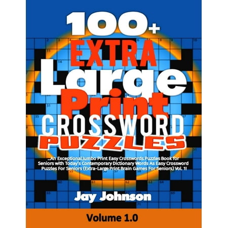 Extra Large Brain Games for Seniors: 100] Extra Large Print Crossword Puzzles: An Exceptional Jumbo Print Easy Crosswords Puzzles Book for Seniors with Today's Contemporary Dictionary Words as Easy
