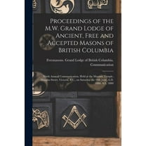 Proceedings of the M.W. Grand Lodge of Ancient, Free and Accepted Masons of British Columbia [microform]: Ninth Annual Communication, Held at the Masonic Temple, Douglas Street, Victoria, B.C., on Sat