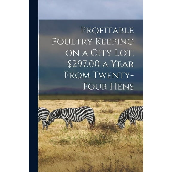 Profitable Poultry Keeping on a City Lot. $297.00 a Year From Twenty-four Hens (Paperback)