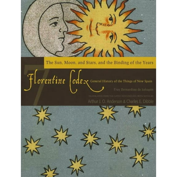 Florentine Codex: Book 7 : Book 7: The Sun, the Moon and Stars, and the Binding of the Years (Paperback)