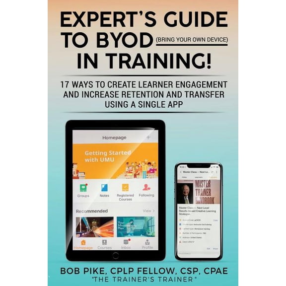 Expert's Guide to Training Expert's Guide to BYOD (Bring Your Own Device): 17 Ways to Create Learner Engagement and Increase Retention and Transfer, Book 1, (Paperback)