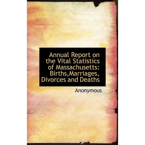 Annual Report on the Vital Statistics of Massachusetts : Births, Marriages, Divorces and Deaths (Hardcover)
