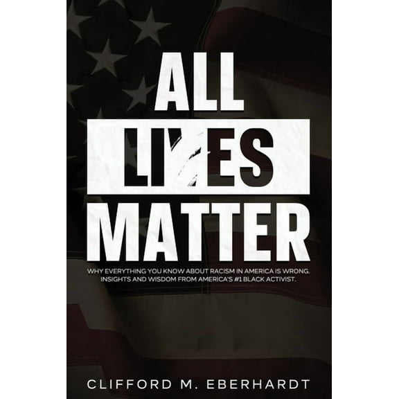 All Lies Matter: Why Everything You Know About Racism In America Is Wrong. Insights And Wisdom From America's #1 Bl, (Hardcover)