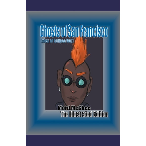 Tales of Eclipse: Illustrated Ghosts of San Francisco: The Illustrated Edition, Book 1, (Paperback)