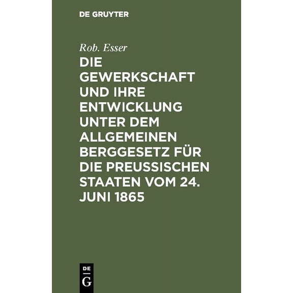 Die Gewerkschaft Und Ihre Entwicklung Unter Dem Allgemeinen Berggesetz Für Die Preussischen Staaten Vom 24. Juni 1865, (Hardcover)