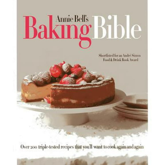 Pre-Owned Annie Bell's Baking Bible: Over 200 triple-tested recipes that you'll want to make again and again (Hardcover) 1909487007 9781909487000
