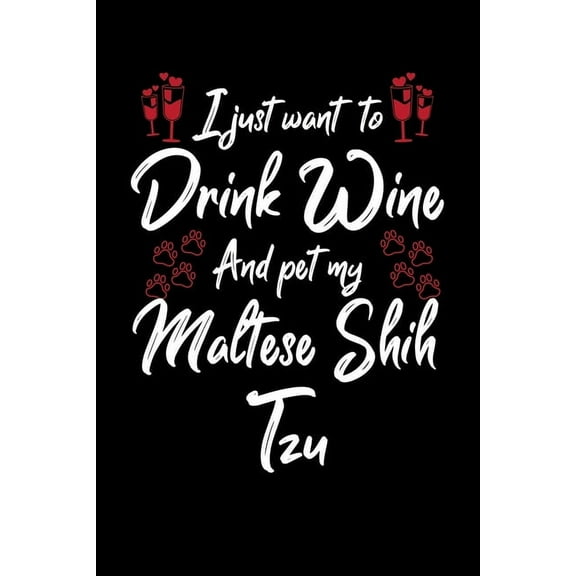 I Just Wanna Drink Wine And Pet My Maltese Shih Tzu (Paperback)