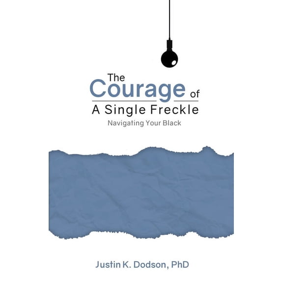 The Courage of a Single Freckle: Navigating Your Black, (Paperback)