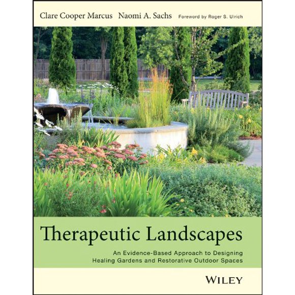 Therapeutic Landscapes: An Evidence-Based Approach to Designing Healing Gardens and Restorative Outdoor Spaces