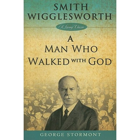 Smith Wigglesworth a Man Who Walked with God