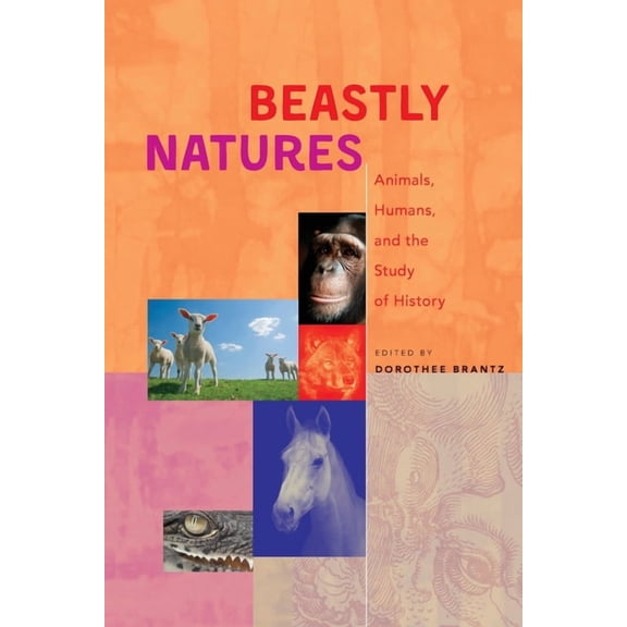 Beastly Natures : Animals, Humans, and the Study of History (Paperback)