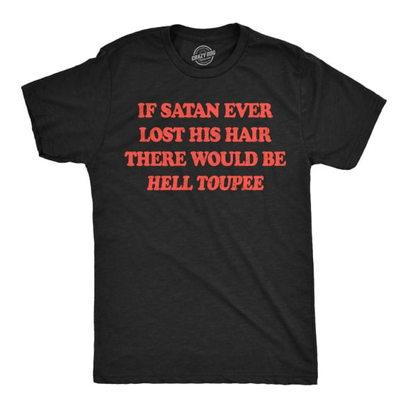 Mens Funny T Shirts If Satan Ever Lost His Hair There Would Be Hell Toupee Sarcastic Graphic Novelty Tee for Men Graphic Tees